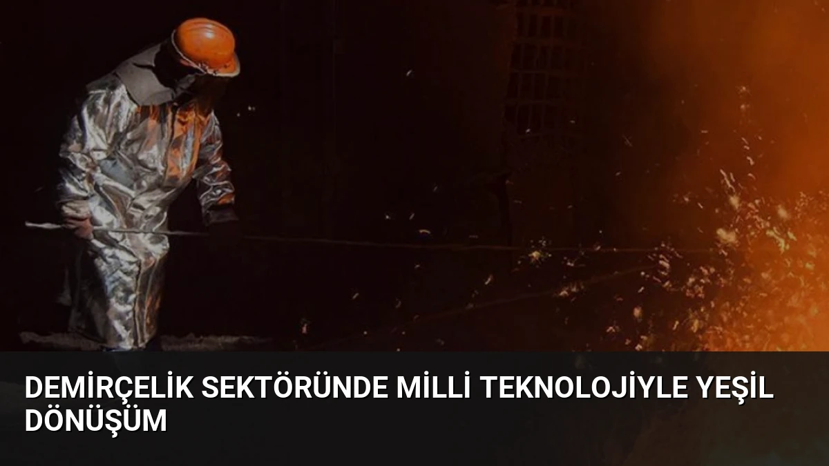 Demirçelik Sektöründe Milli Teknolojiyle Yeşil Dönüşüm