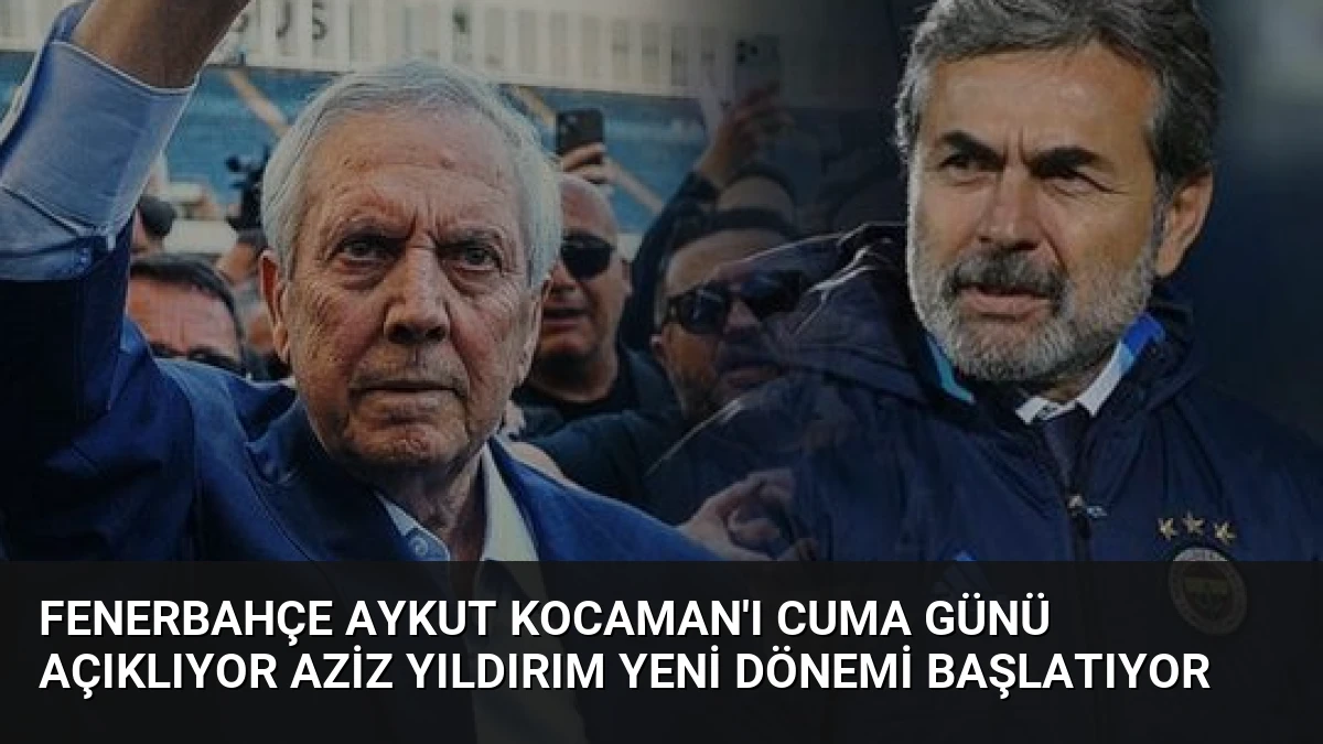 Fenerbahçe Aykut Kocaman’ı Cuma Günü Açıklıyor Aziz Yıldırım Yeni Dönemi Başlatıyor
