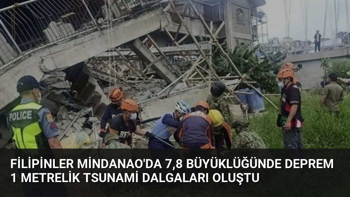 Filipinler Mindanao’da 7,8 Büyüklüğünde Deprem 1 Metrelik Tsunami Dalgaları Oluştu