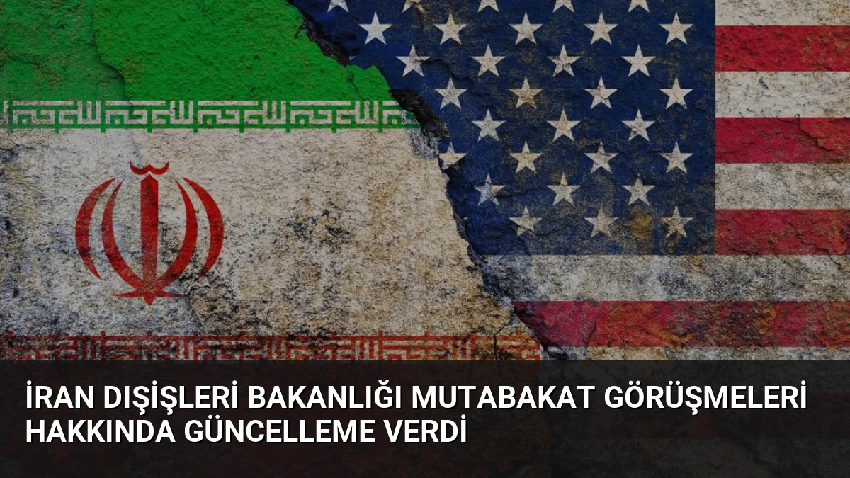 İran Dışişleri Bakanlığı Mutabakat Görüşmeleri Hakkında Güncelleme Verdi