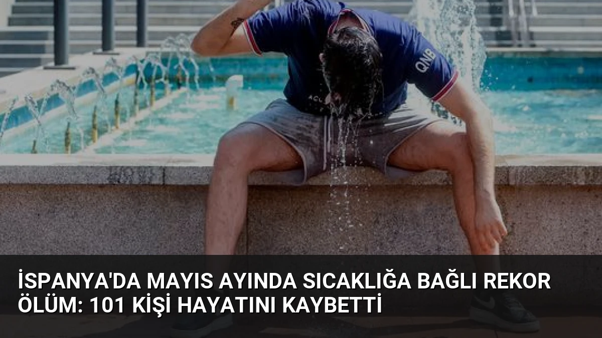 İspanya’da Mayıs Ayında Sıcaklığa Bağlı Rekor Ölüm: 101 Kişi Hayatını Kaybetti