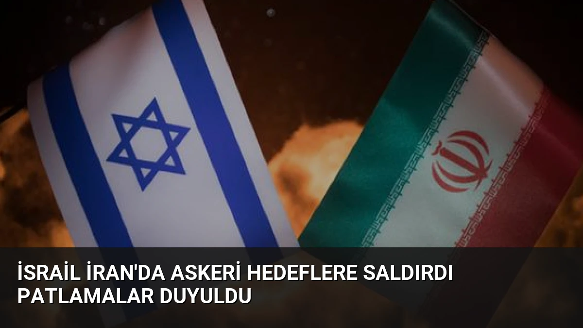 İsrail İran’da Askeri Hedeflere Saldırdı Patlamalar Duyuldu