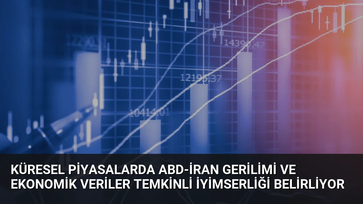 Küresel Piyasalarda ABD-İran Gerilimi ve Ekonomik Veriler Temkinli İyimserliği Belirliyor
