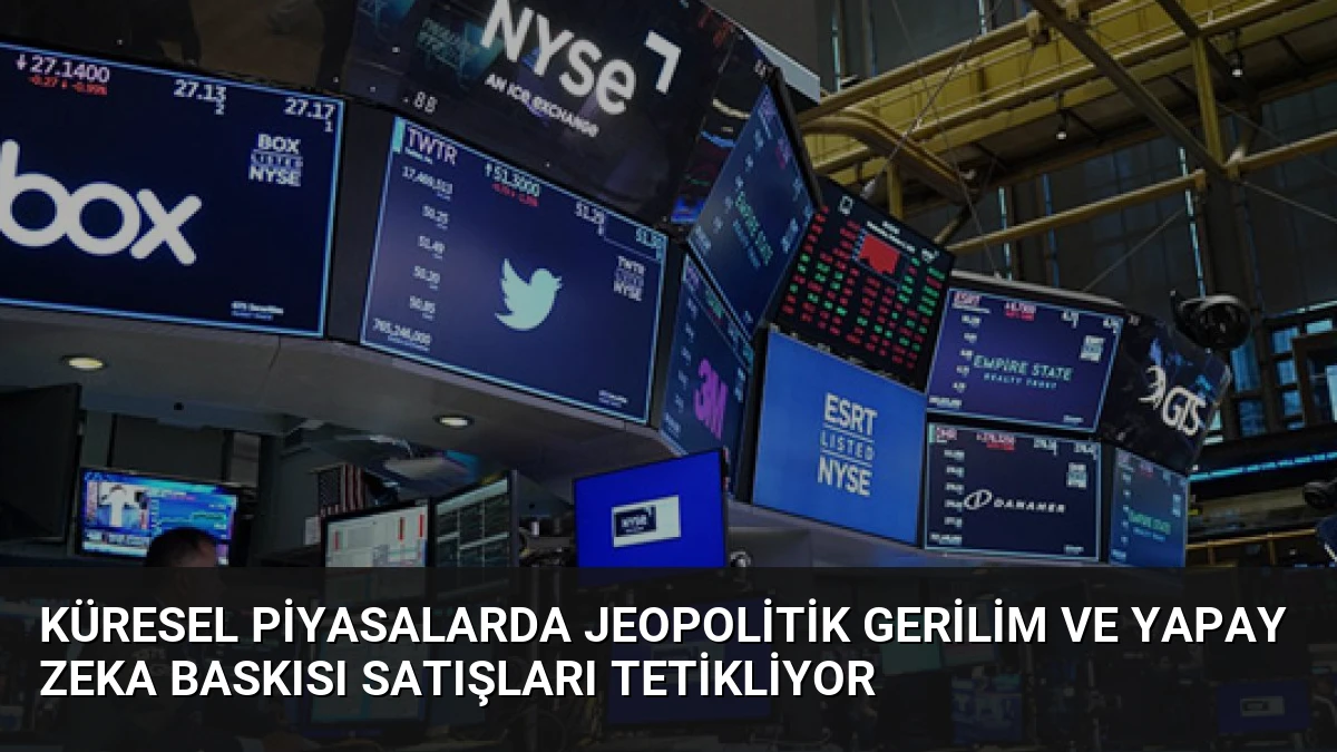Küresel Piyasalarda Jeopolitik Gerilim ve Yapay Zeka Baskısı Satışları Tetikliyor