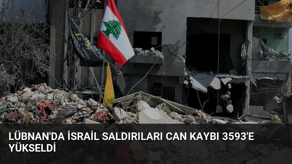 Lübnan’da İsrail Saldırıları Can Kaybı 3593’e Yükseldi