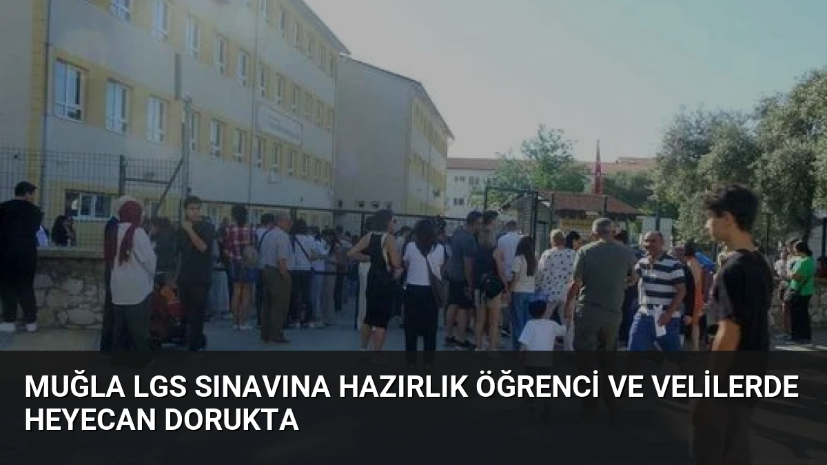 Muğla LGS Sınavına Hazırlık Öğrenci Ve Velilerde Heyecan Dorukta