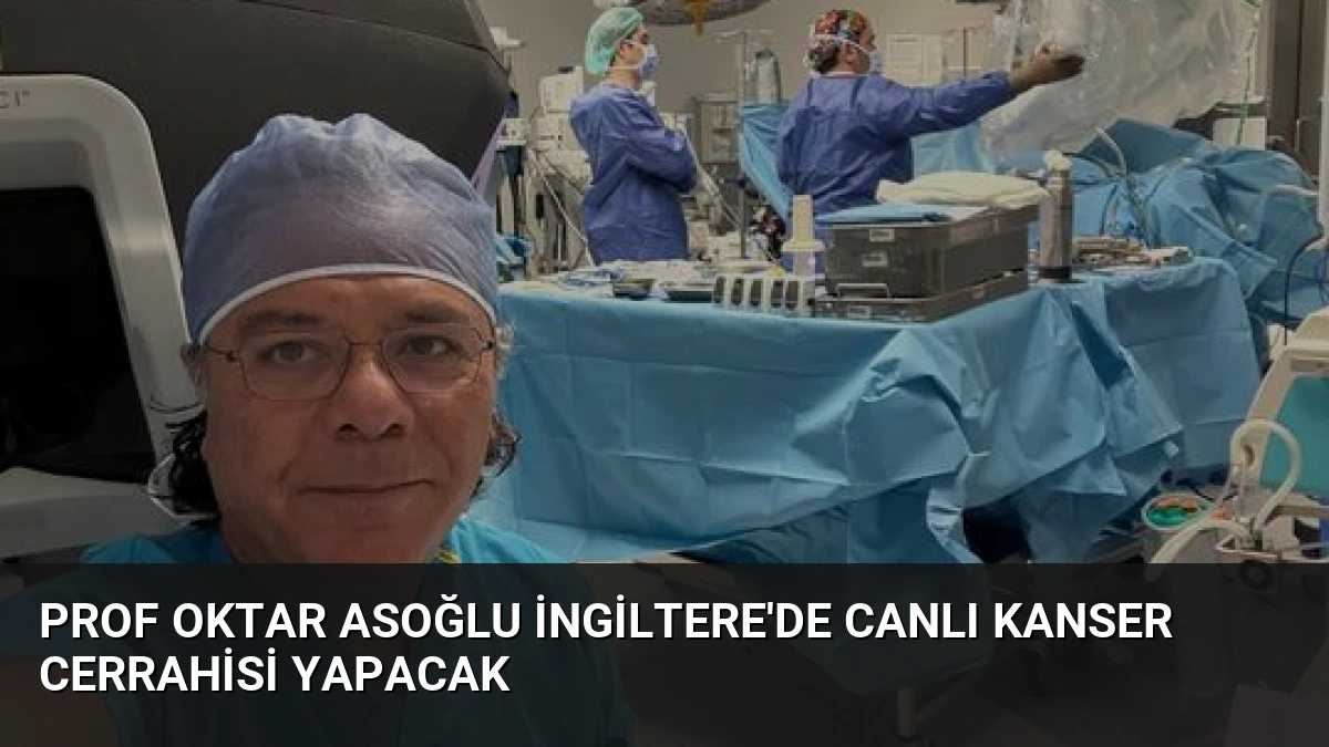 Prof Oktar Asoğlu İngiltere’de Canlı Kanser Cerrahisi Yapacak