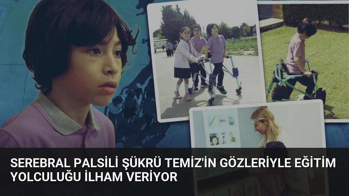 Serebral Palsili Şükrü Temiz’in Gözleriyle Eğitim Yolculuğu İlham Veriyor