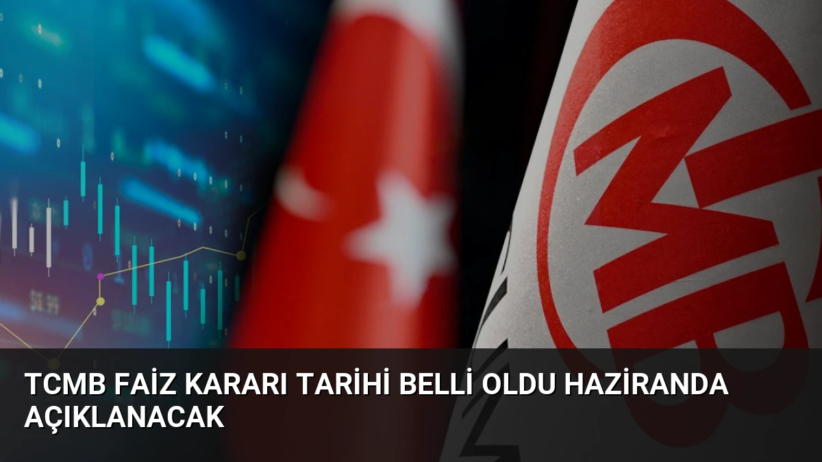 TCMB Faiz Kararı Tarihi Belli Oldu Haziranda Açıklanacak