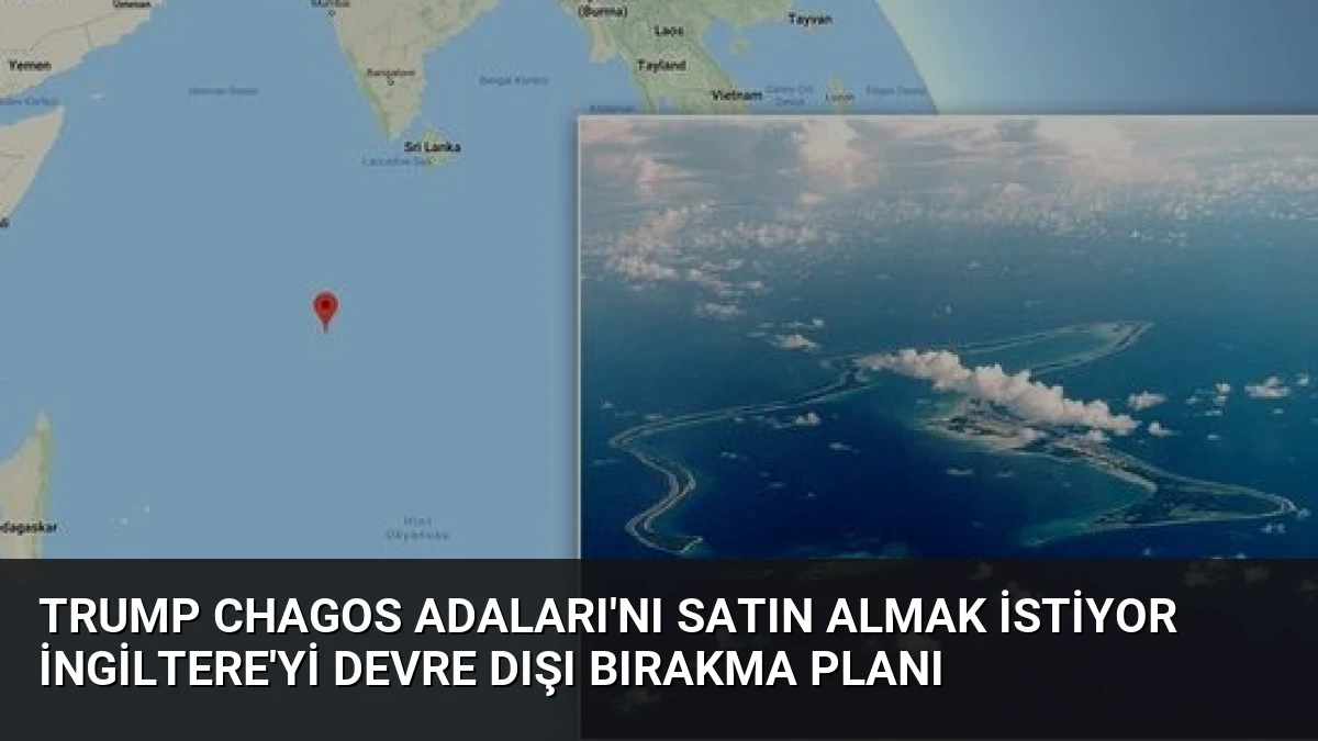 Trump Chagos Adaları’nı Satın Almak İstiyor İngiltere’yi Devre Dışı Bırakma Planı