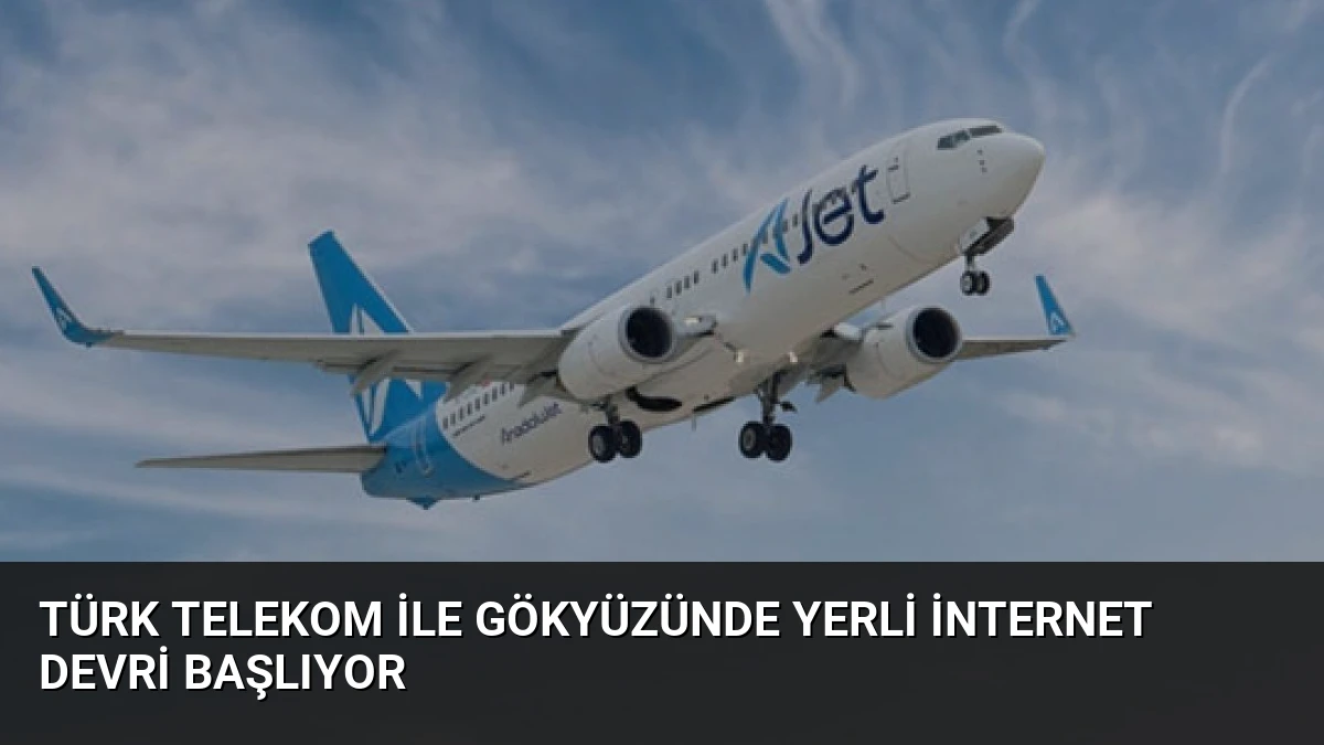 Türk Telekom ile Gökyüzünde Yerli İnternet Devri Başlıyor