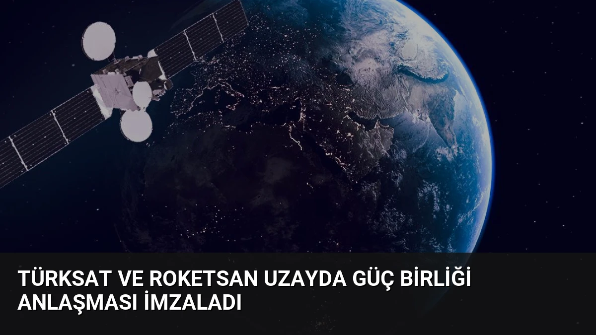 TÜRKSAT ve ROKETSAN Uzayda Güç Birliği Anlaşması İmzaladı