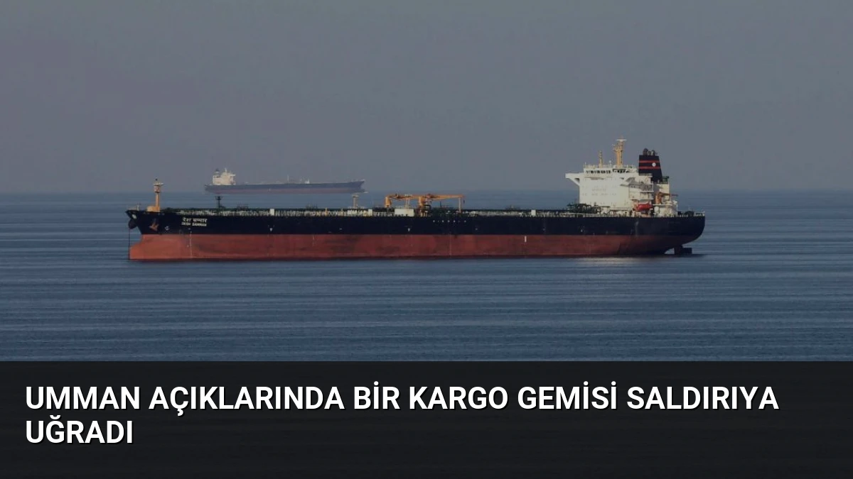 Umman Açıklarında Bir Kargo Gemisi Saldırıya Uğradı