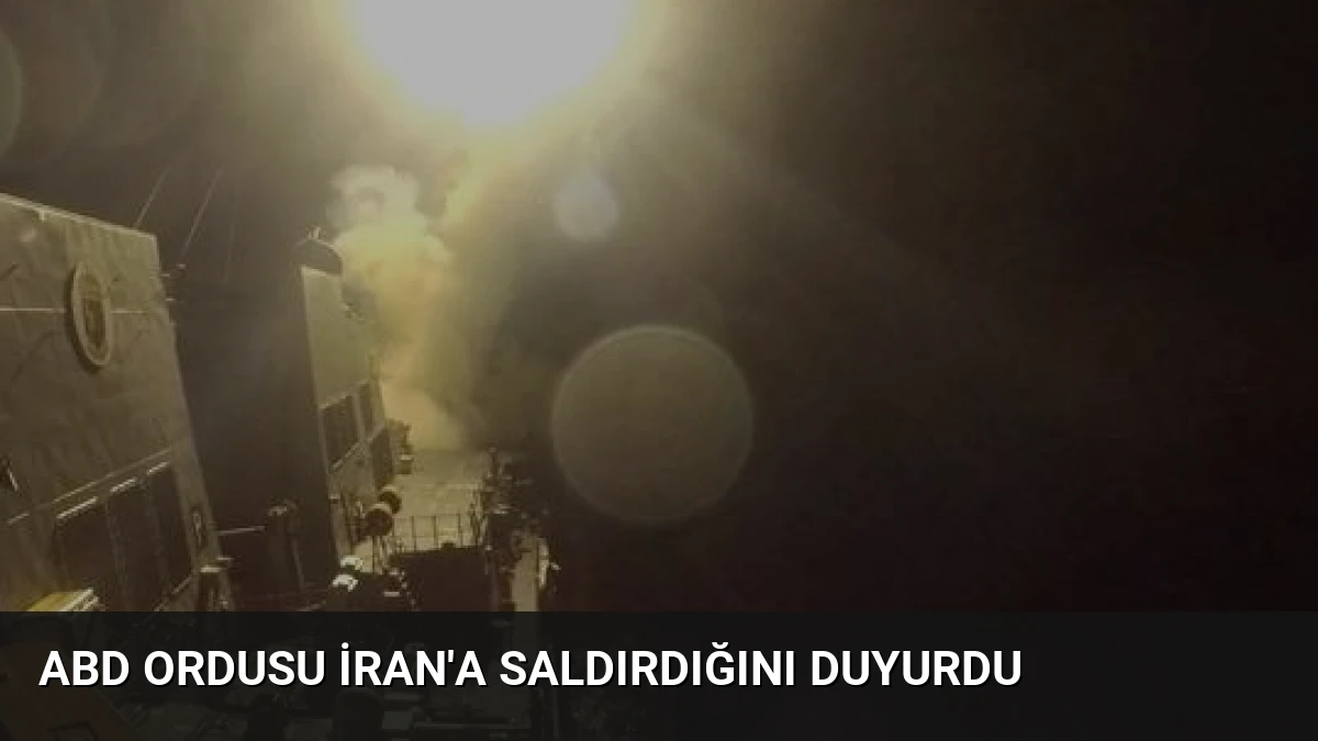 ABD Ordusu İran’a Saldırdığını Duyurdu