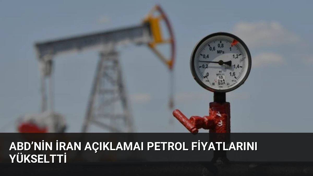 ABD’nin İran Açıklamaı Petrol Fiyatlarını Yükseltti