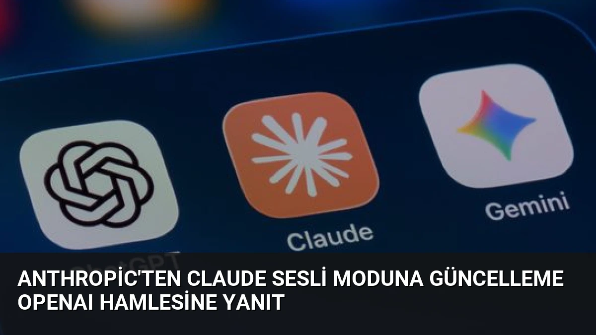 Anthropic’ten Claude Sesli Moduna Güncelleme OpenAI Hamlesine Yanıt
