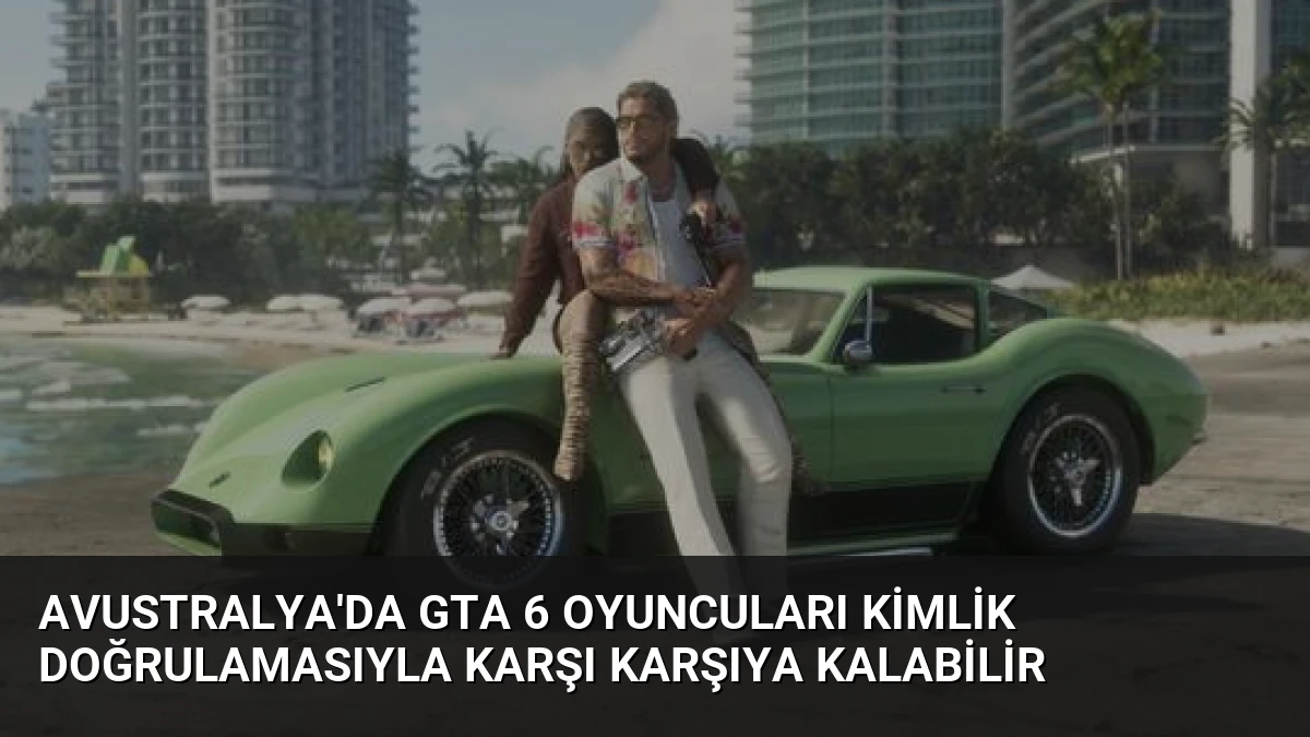 Avustralya’da GTA 6 Oyuncuları Kimlik Doğrulamasıyla Karşı Karşıya Kalabilir