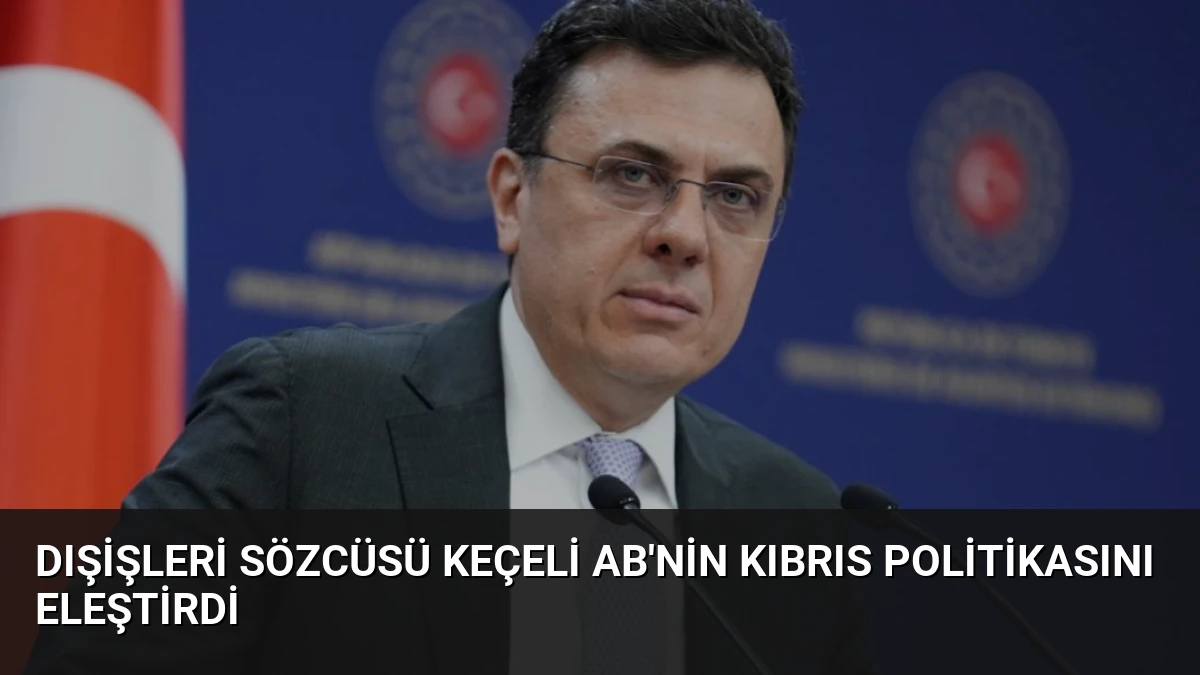 Dışişleri Sözcüsü Keçeli AB’nin Kıbrıs Politikasını Eleştirdi