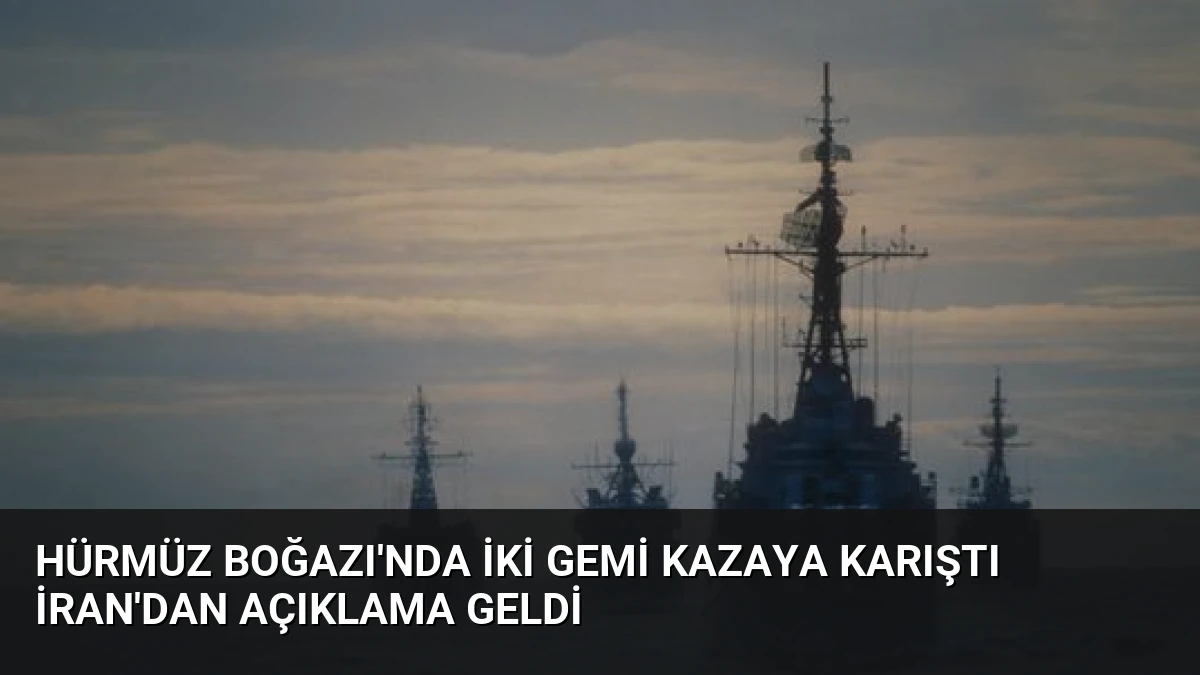 Hürmüz Boğazı’nda İki Gemi Kazaya Karıştı İran’dan Açıklama Geldi