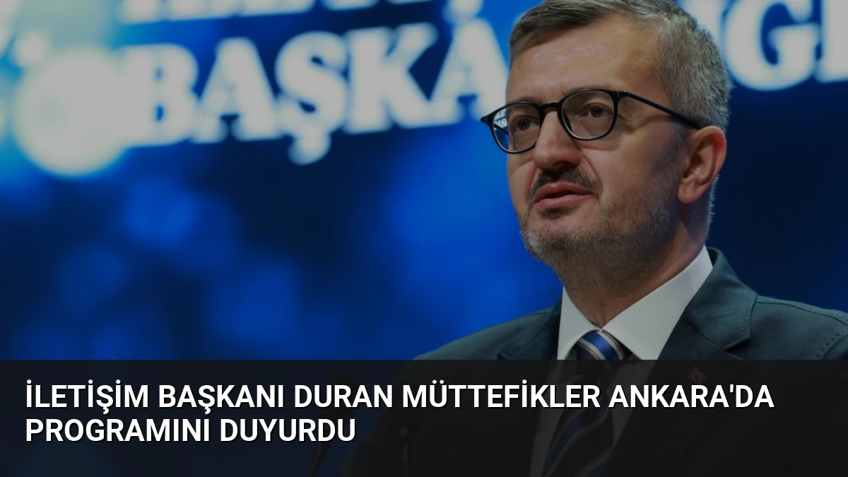 İletişim Başkanı Duran Müttefikler Ankara’da Programını Duyurdu