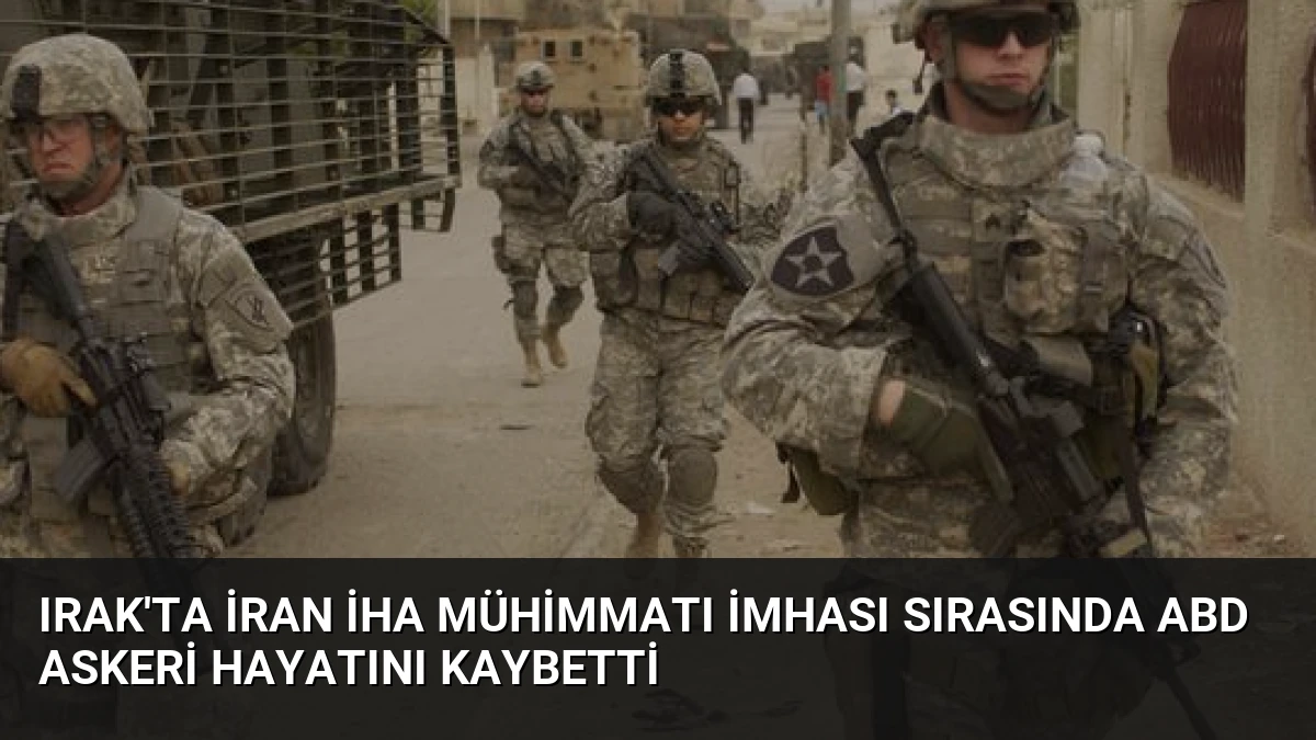 Irak’ta İran İHA Mühimmatı İmhası Sırasında ABD Askeri Hayatını Kaybetti