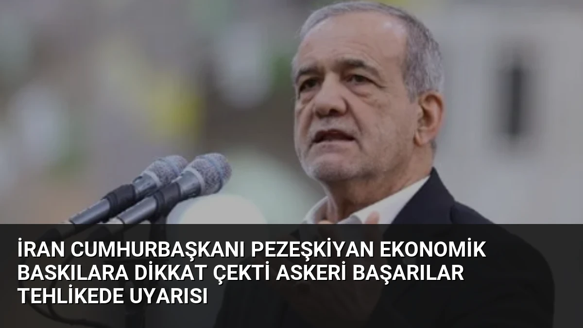 İran Cumhurbaşkanı Pezeşkiyan Ekonomik Baskılara Dikkat Çekti Askeri Başarılar Tehlikede Uyarısı