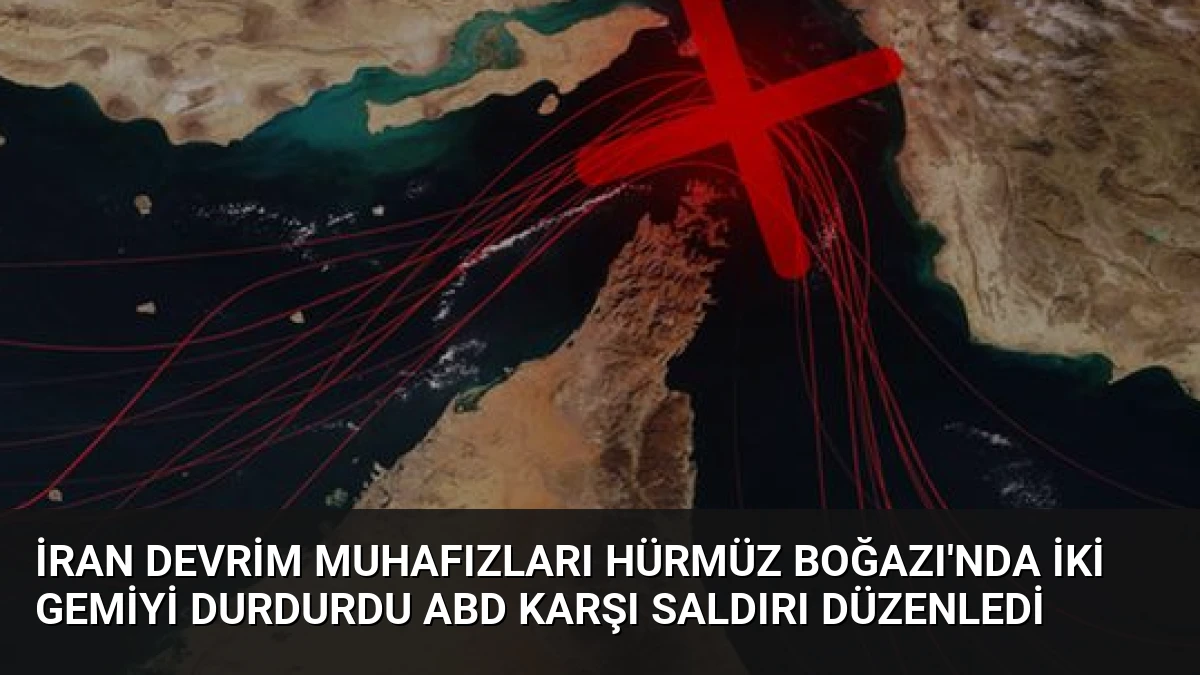 İran Devrim Muhafızları Hürmüz Boğazı’nda İki Gemiyi Durdurdu ABD Karşı Saldırı Düzenledi