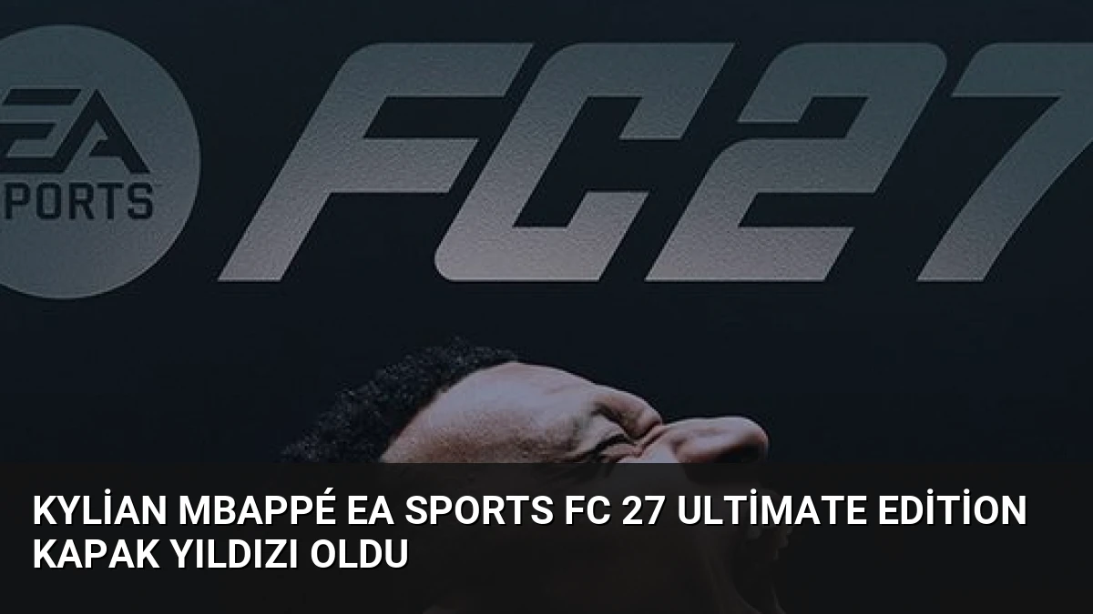 Kylian Mbappé EA Sports FC 27 Ultimate Edition Kapak Yıldızı Oldu