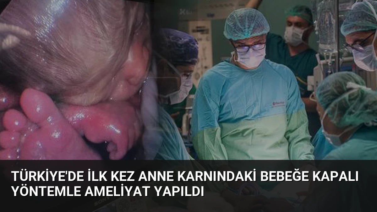 Türkiye’de İlk Kez Anne Karnındaki Bebeğe Kapalı Yöntemle Ameliyat Yapıldı