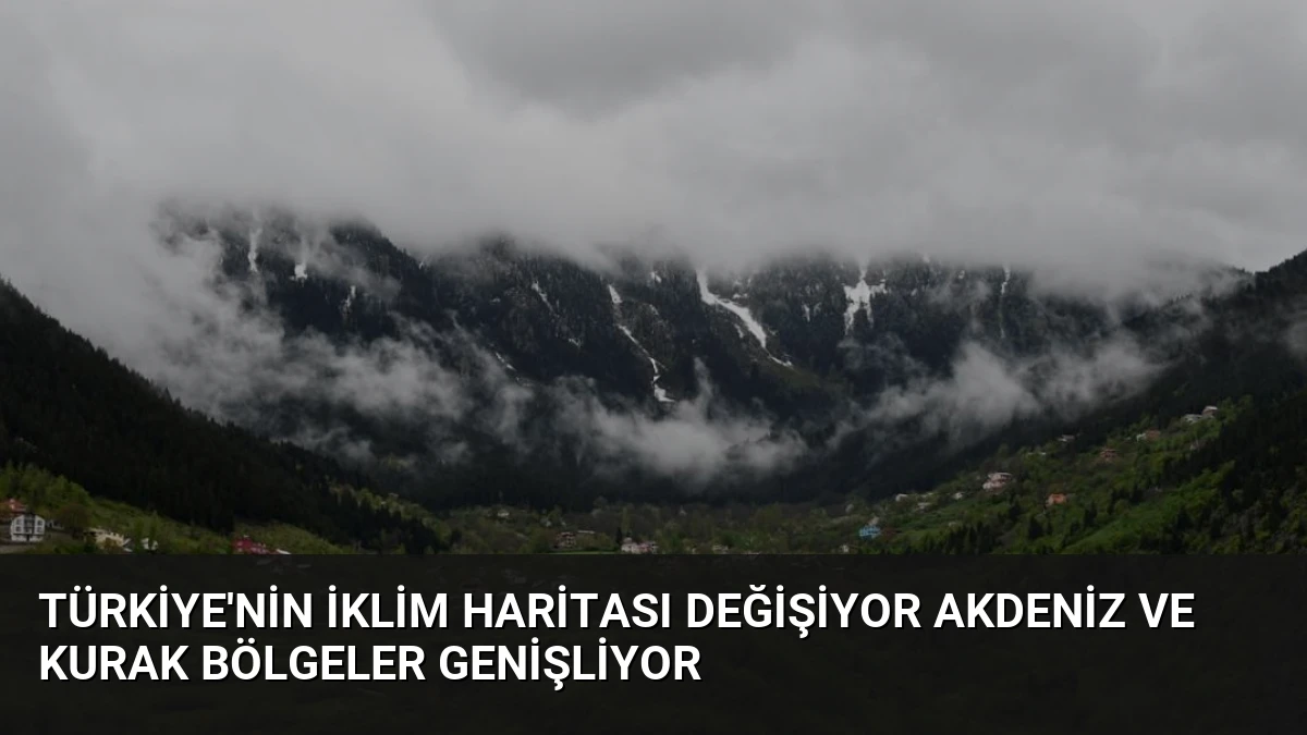 Türkiye’nin İklim Haritası Değişiyor Akdeniz ve Kurak Bölgeler Genişliyor