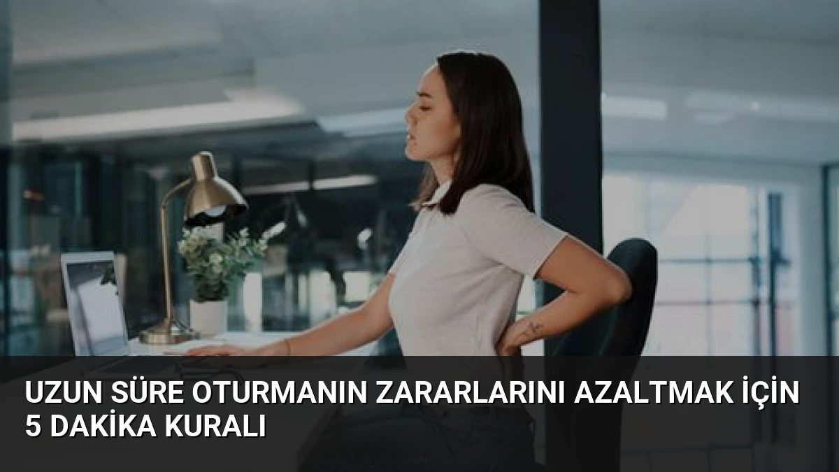 Uzun Süre Oturmanın Zararlarını Azaltmak İçin 5 Dakika Kuralı