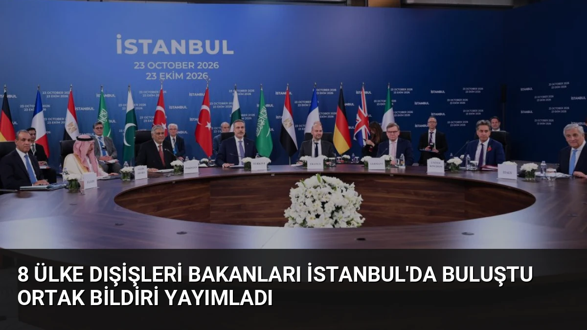 8 Ülke Dışişleri Bakanları İstanbul’da Buluştu Ortak Bildiri Yayımladı