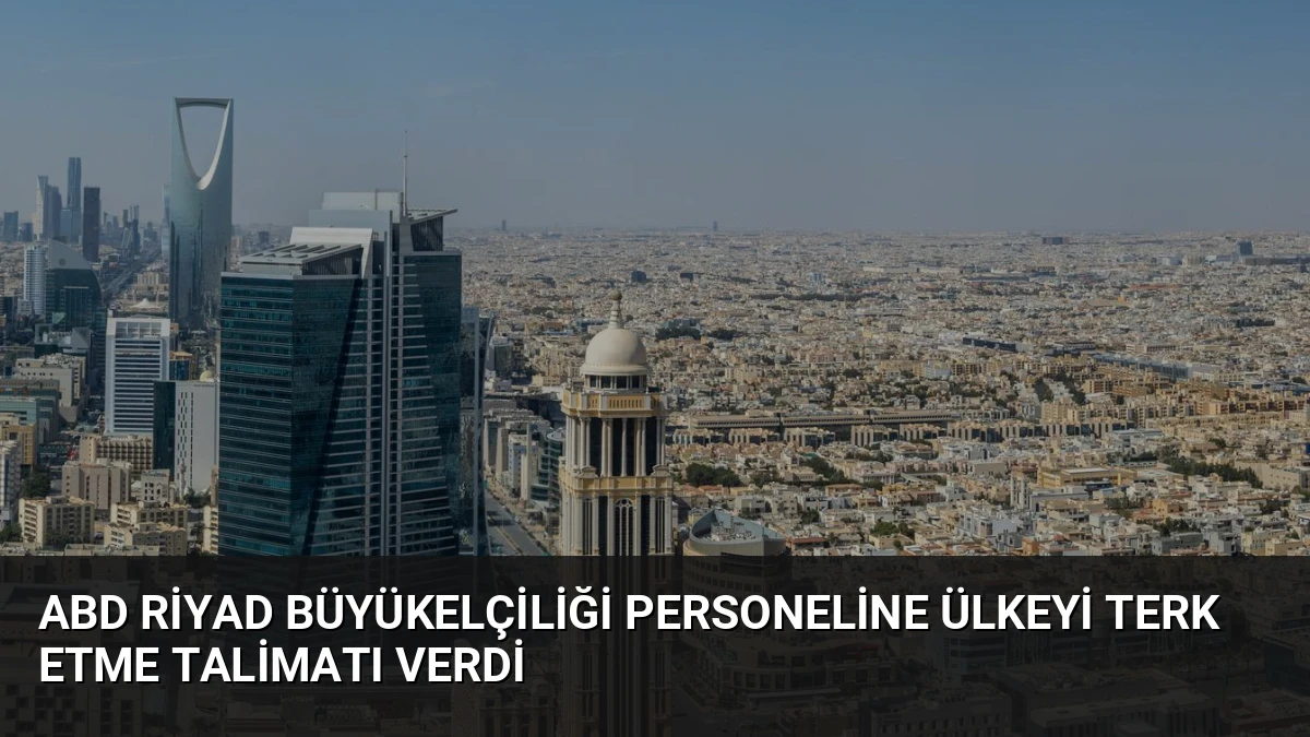 ABD Riyad Büyükelçiliği Personeline Ülkeyi Terk Etme Talimatı Verdi
