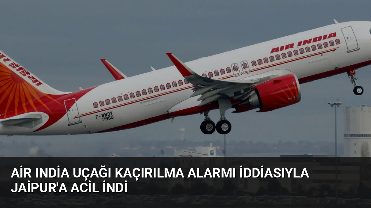 Air India Uçağı Kaçırılma Alarmı İddiasıyla Jaipur’a Acil İndi
