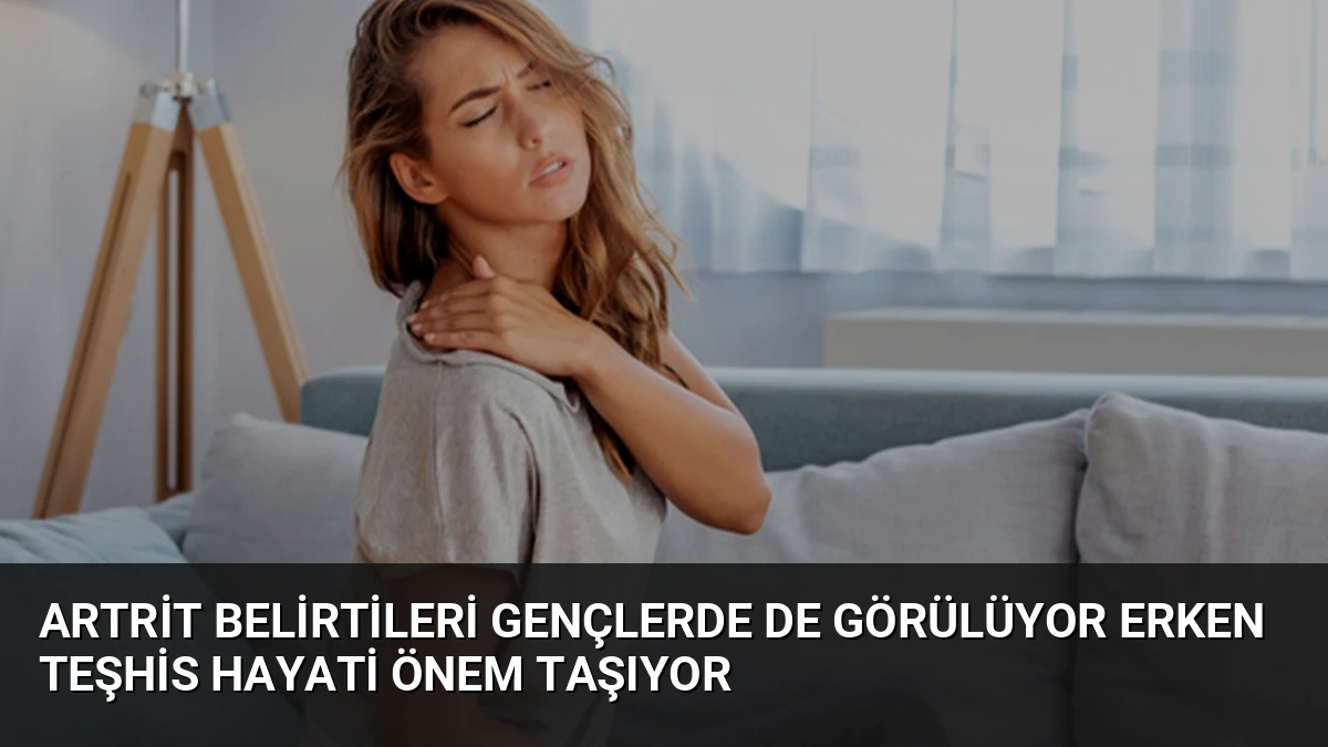 Artrit Belirtileri Gençlerde De Görülüyor Erken Teşhis Hayati Önem Taşıyor