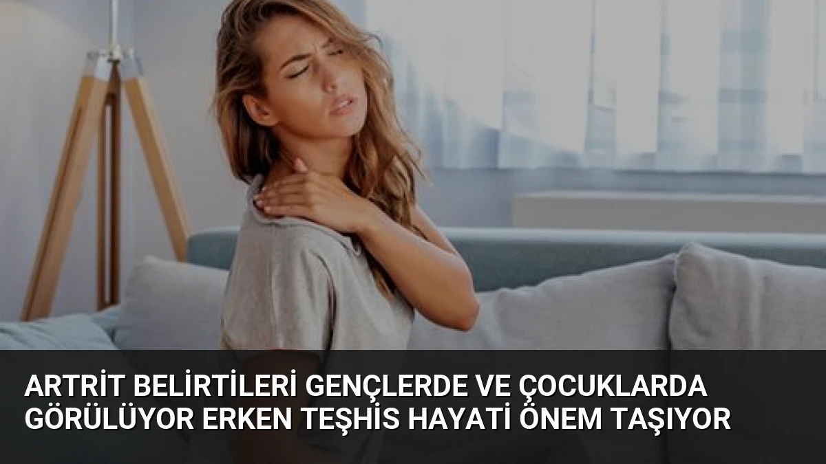 Artrit Belirtileri Gençlerde ve Çocuklarda Görülüyor Erken Teşhis Hayati Önem Taşıyor