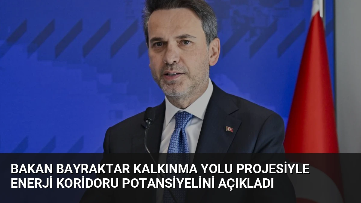 Bakan Bayraktar Kalkınma Yolu Projesiyle Enerji Koridoru Potansiyelini Açıkladı