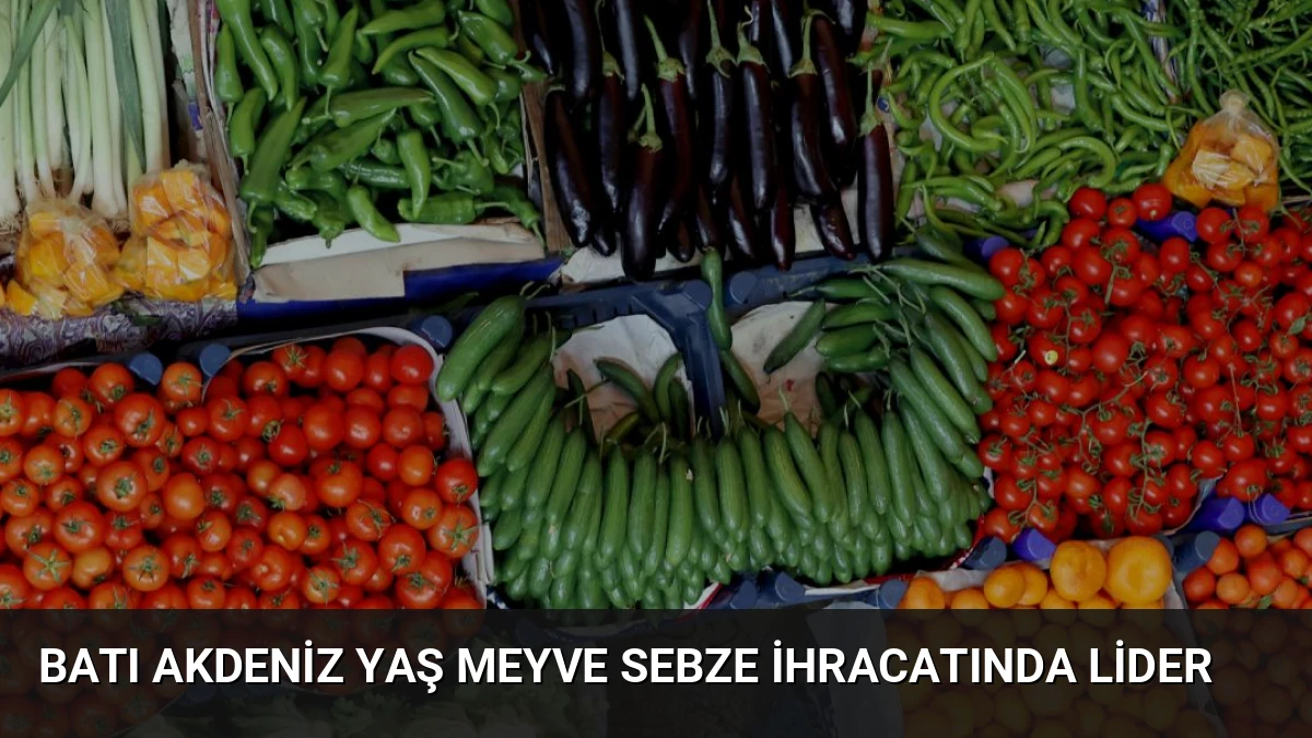 Batı Akdeniz Yaş Meyve Sebze İhracatında Lider
