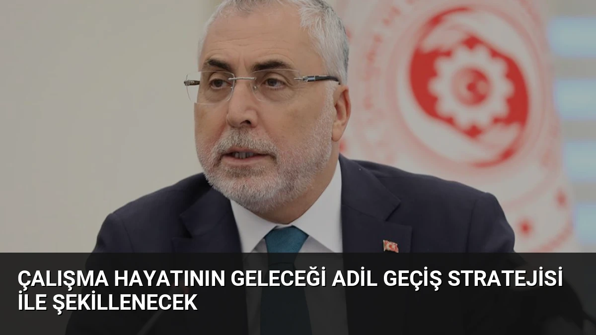 Çalışma Hayatının Geleceği Adil Geçiş Stratejisi ile Şekillenecek
