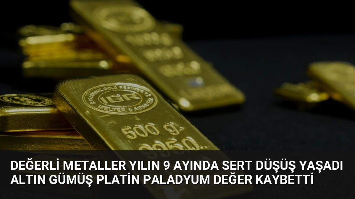 Değerli Metaller Yılın 9 Ayında Sert Düşüş Yaşadı Altın Gümüş Platin Paladyum Değer Kaybetti