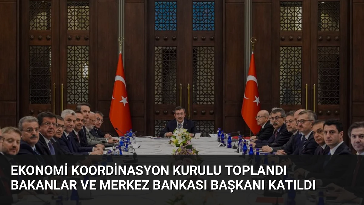 Ekonomi Koordinasyon Kurulu Toplandı Bakanlar ve Merkez Bankası Başkanı Katıldı