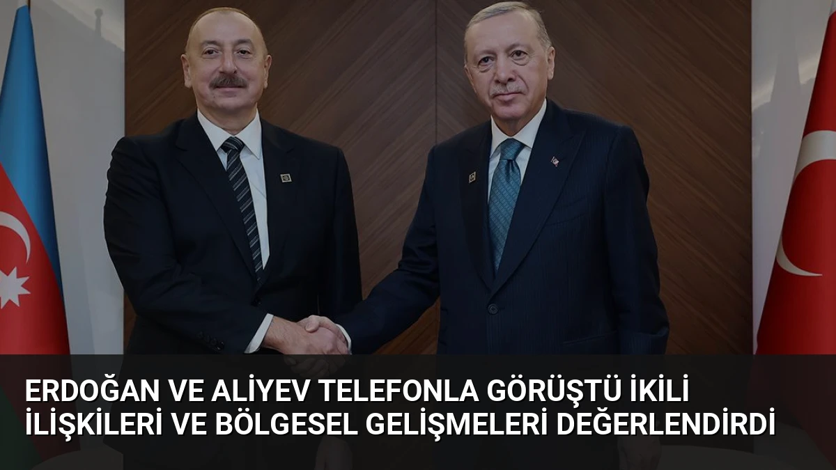 Erdoğan ve Aliyev Telefonla Görüştü İkili İlişkileri ve Bölgesel Gelişmeleri Değerlendirdi