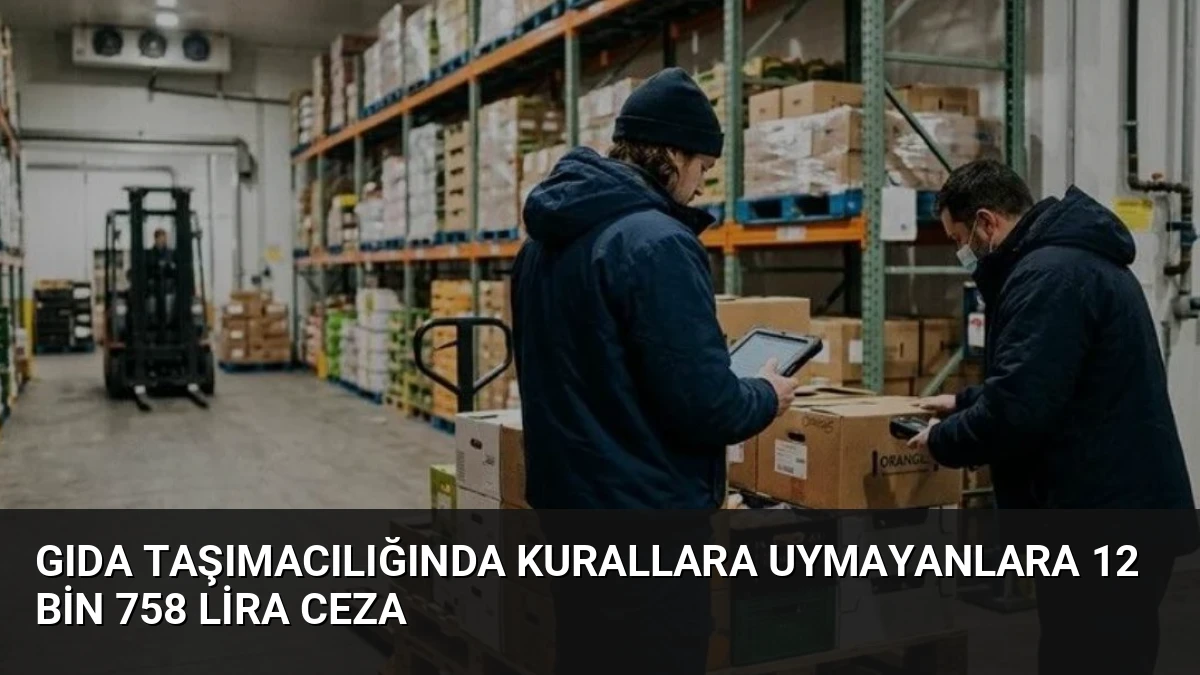 Gıda Taşımacılığında Kurallara Uymayanlara 12 Bin 758 Lira Ceza