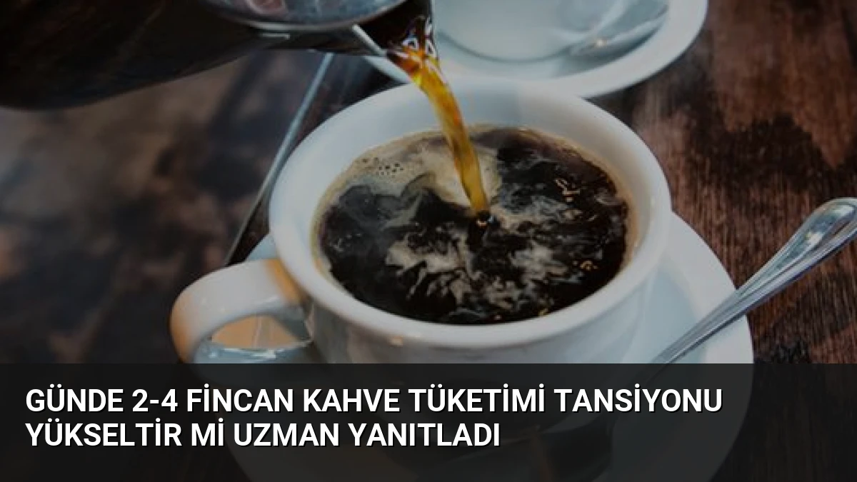 Günde 2-4 Fincan Kahve Tüketimi Tansiyonu Yükseltir Mi Uzman Yanıtladı