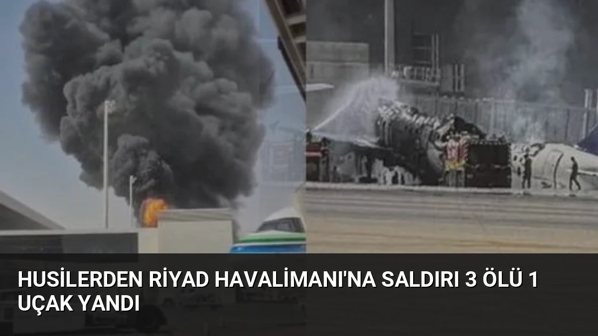 Husilerden Riyad Havalimanı’na Saldırı 3 Ölü 1 Uçak Yandı