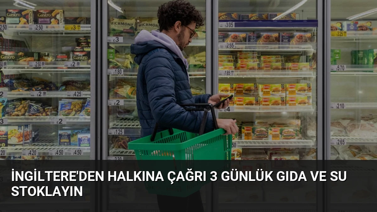 İngiltere’den Halkına Çağrı 3 Günlük Gıda ve Su Stoklayın