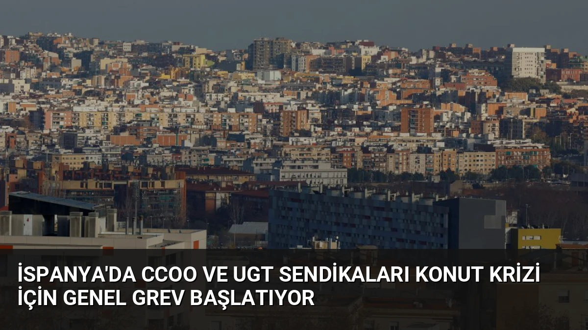İspanya’da CCOO ve UGT Sendikaları Konut Krizi İçin Genel Grev Başlatıyor