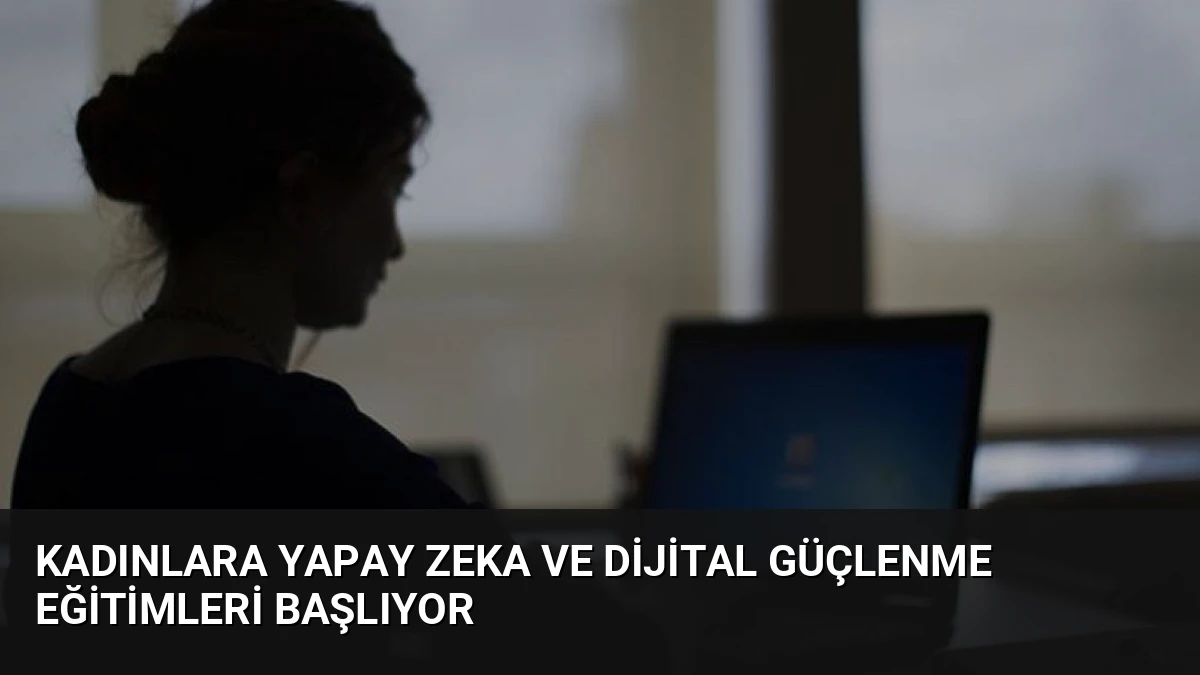 Kadınlara Yapay Zeka ve Dijital Güçlenme Eğitimleri Başlıyor