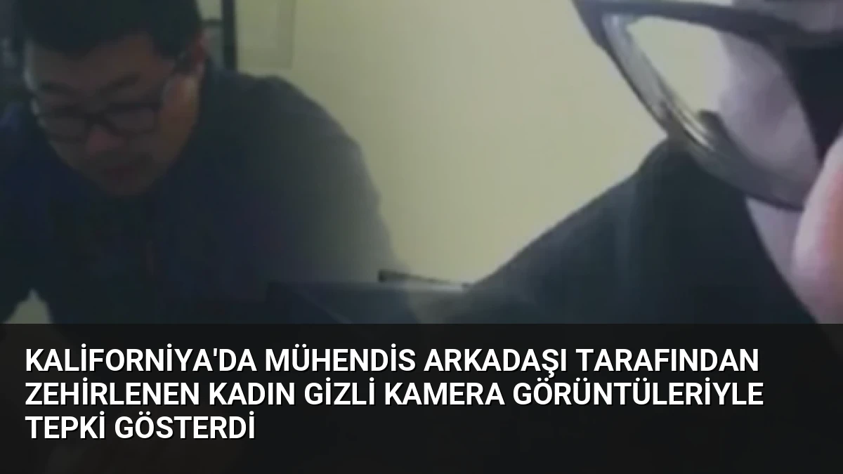 Kaliforniya’da Mühendis Arkadaşı Tarafından Zehirlenen Kadın Gizli Kamera Görüntüleriyle Tepki Gösterdi