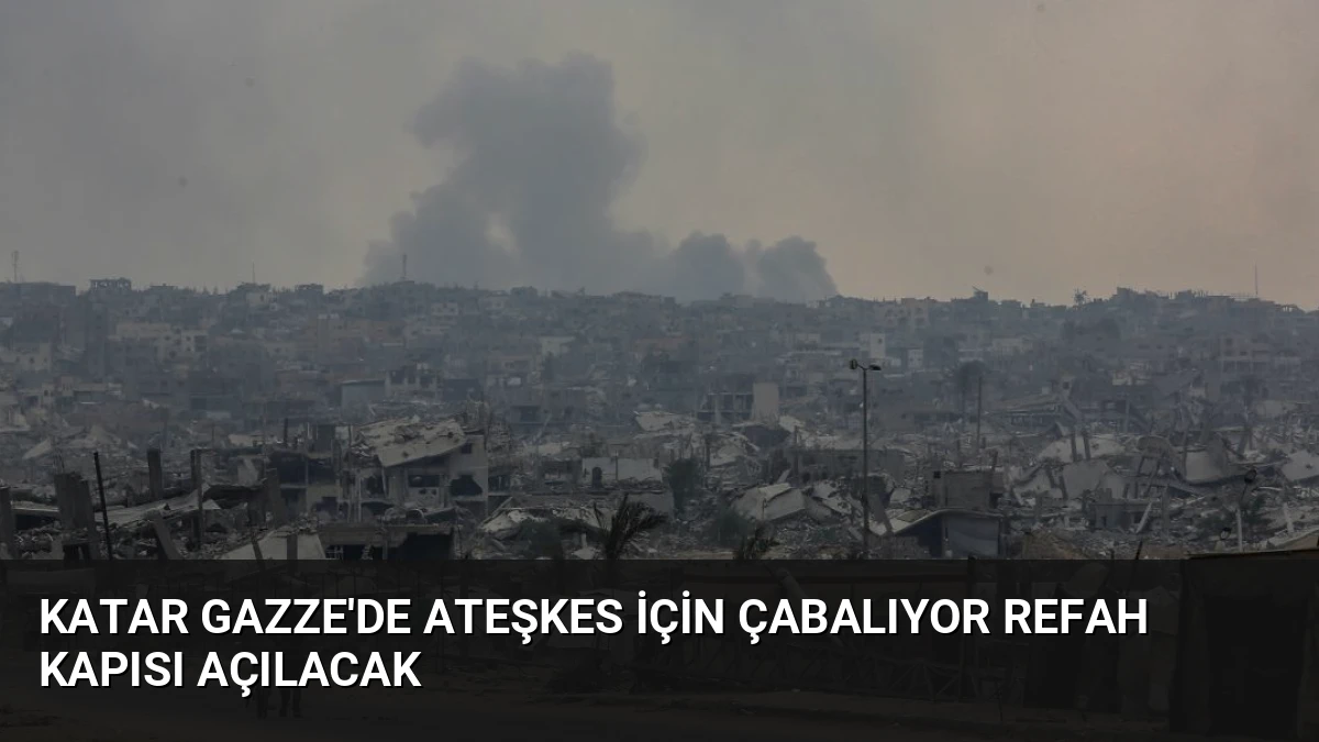 Katar Gazze’de Ateşkes İçin Çabalıyor Refah Kapısı Açılacak